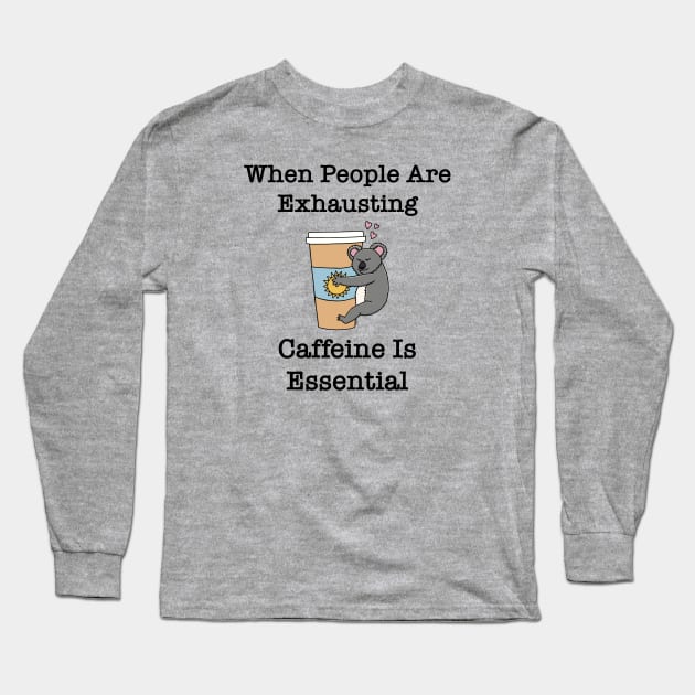 Caffeine is Essential Koala Long Sleeve T-Shirt by EcoElsa